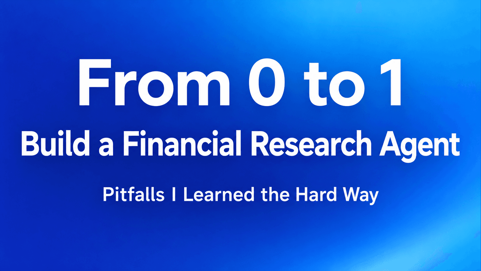 From 0 to 1: Building a Financial Research Agent and the Pitfalls I Hit